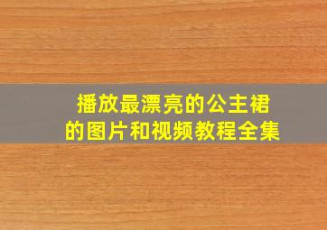 播放最漂亮的公主裙的图片和视频教程全集