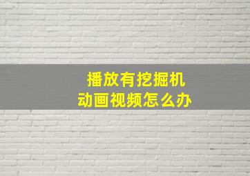 播放有挖掘机动画视频怎么办