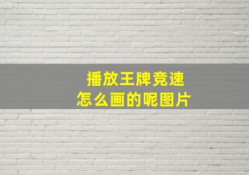 播放王牌竞速怎么画的呢图片