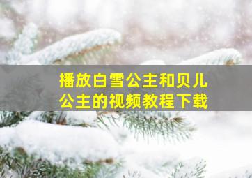 播放白雪公主和贝儿公主的视频教程下载