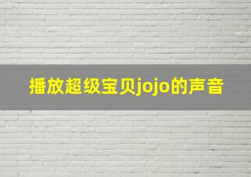 播放超级宝贝jojo的声音