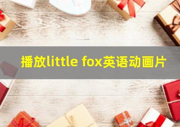 播放little fox英语动画片