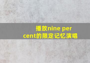 播放nine percent的限定记忆演唱