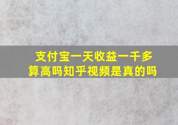 支付宝一天收益一千多算高吗知乎视频是真的吗