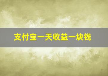 支付宝一天收益一块钱