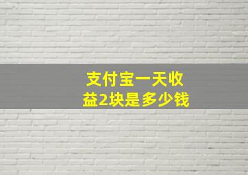 支付宝一天收益2块是多少钱