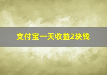 支付宝一天收益2块钱