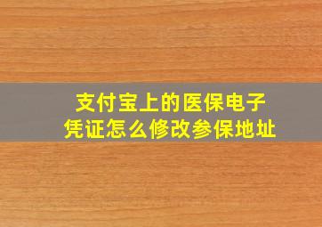 支付宝上的医保电子凭证怎么修改参保地址