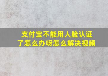 支付宝不能用人脸认证了怎么办呀怎么解决视频