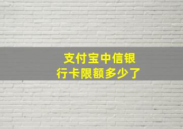 支付宝中信银行卡限额多少了