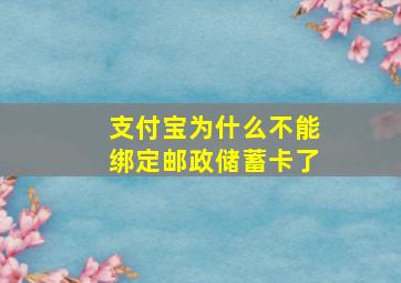 支付宝为什么不能绑定邮政储蓄卡了