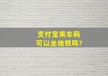 支付宝乘车码可以坐地铁吗?