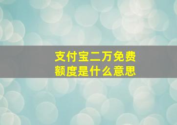 支付宝二万免费额度是什么意思