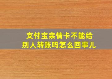 支付宝亲情卡不能给别人转账吗怎么回事儿