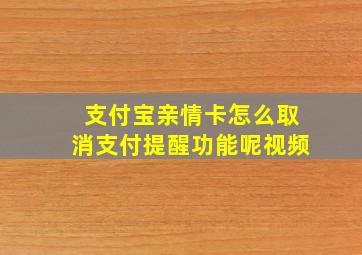 支付宝亲情卡怎么取消支付提醒功能呢视频