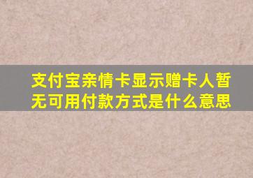 支付宝亲情卡显示赠卡人暂无可用付款方式是什么意思