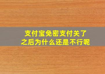 支付宝免密支付关了之后为什么还是不行呢