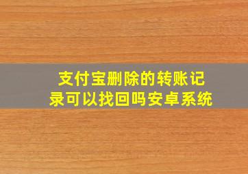 支付宝删除的转账记录可以找回吗安卓系统