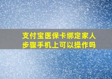 支付宝医保卡绑定家人步骤手机上可以操作吗