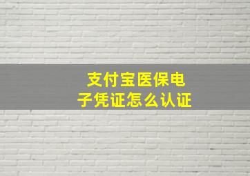 支付宝医保电子凭证怎么认证