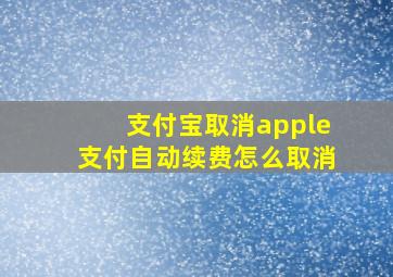 支付宝取消apple支付自动续费怎么取消