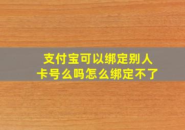 支付宝可以绑定别人卡号么吗怎么绑定不了