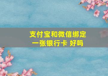 支付宝和微信绑定一张银行卡 好吗