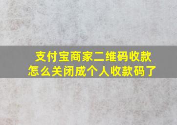 支付宝商家二维码收款怎么关闭成个人收款码了