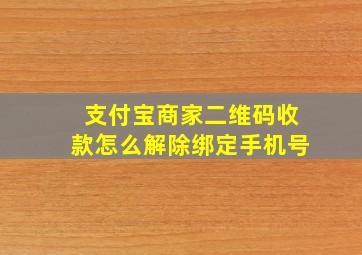 支付宝商家二维码收款怎么解除绑定手机号