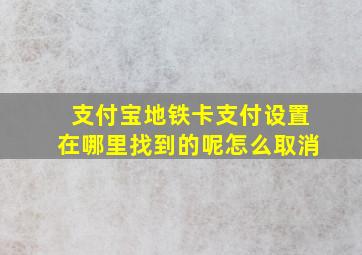 支付宝地铁卡支付设置在哪里找到的呢怎么取消