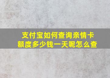 支付宝如何查询亲情卡额度多少钱一天呢怎么查