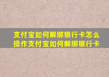 支付宝如何解绑银行卡怎么操作支付宝如何解绑银行卡