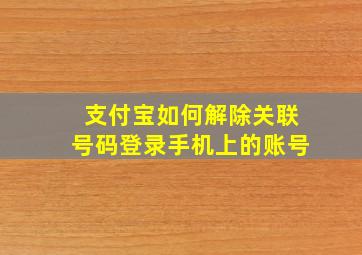 支付宝如何解除关联号码登录手机上的账号