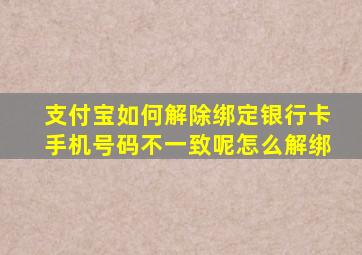 支付宝如何解除绑定银行卡手机号码不一致呢怎么解绑