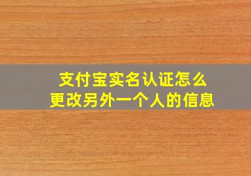 支付宝实名认证怎么更改另外一个人的信息