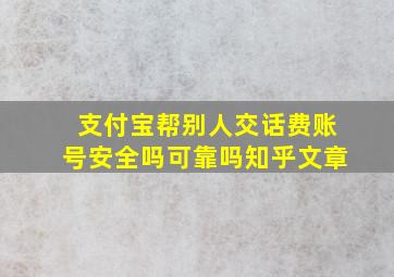 支付宝帮别人交话费账号安全吗可靠吗知乎文章