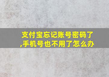 支付宝忘记账号密码了,手机号也不用了怎么办