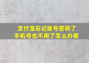 支付宝忘记账号密码了手机号也不用了怎么办呢