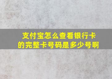 支付宝怎么查看银行卡的完整卡号码是多少号啊