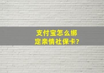 支付宝怎么绑定亲情社保卡?