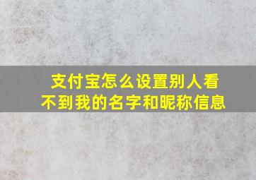 支付宝怎么设置别人看不到我的名字和昵称信息