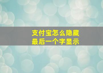 支付宝怎么隐藏最后一个字显示