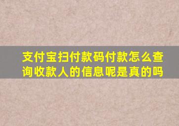 支付宝扫付款码付款怎么查询收款人的信息呢是真的吗