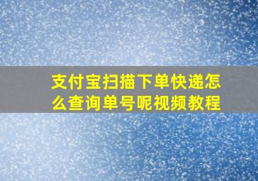 支付宝扫描下单快递怎么查询单号呢视频教程