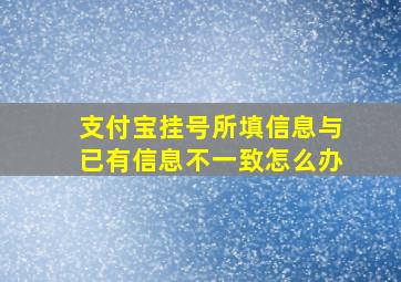 支付宝挂号所填信息与已有信息不一致怎么办