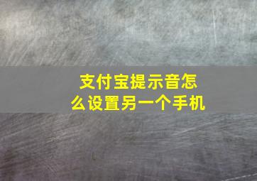 支付宝提示音怎么设置另一个手机