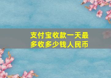 支付宝收款一天最多收多少钱人民币