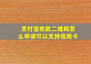 支付宝收款二维码怎么申请可以支持信用卡