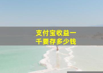 支付宝收益一千要存多少钱