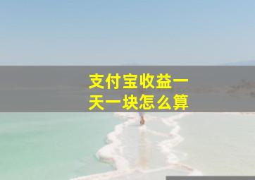 支付宝收益一天一块怎么算